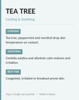 Tea Tree - cooling and soothing. Best for congested, irritated or breakout-prone skin